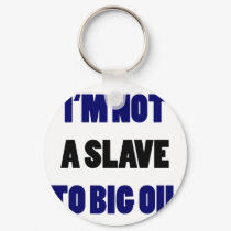I'm Not A Slave To Big Oil keychains