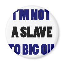 I'm Not A Slave To Big Oil magnets