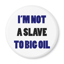 I'm Not A Slave To Big Oil magnets
