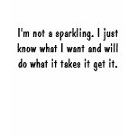 I'm not a sparkling. I just know what I want an... t-shirts