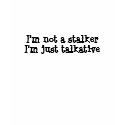 I'm not a stalker, I'm just talkative (women t-s) t-shirts