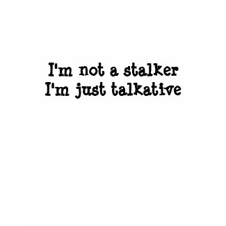 I'm not a stalker, I'm just talkative (women t-s) shirt