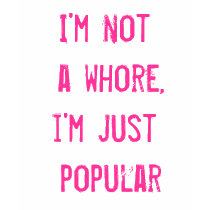 I'm not a whore, i'm just popular t-shirts