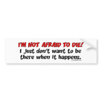 I'm not afraid to die bumper stickers