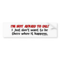 I'm not afraid to die bumper stickers