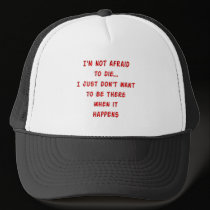 I'm not afraid to die.... hats