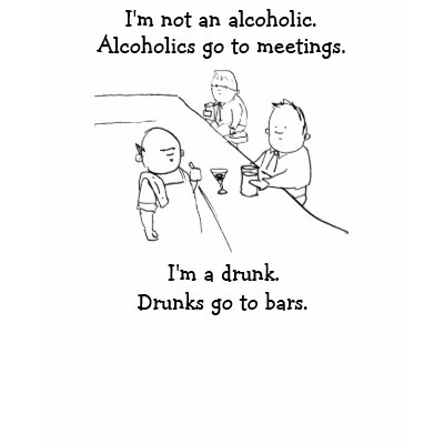 I'm not an alcoholic. Alcoholics go to meetings. T-shirt by aspeters2000
