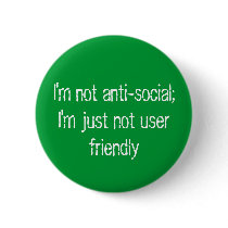 I'm not anti-social;   I'm just not user friendly Pins