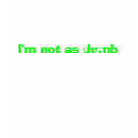 I'm not as dumb as you look t-shirts