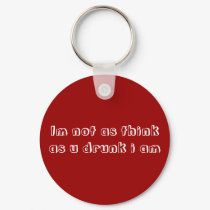 Im not as think as u drunk i am keychains