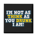I'm Not As Think As You Drunk I Am Refrigerator Magnet