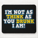 I'm Not As Think As You Drunk I Am Mousepads