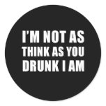 I'M NOT AS THINK AS YOU DRUNK I AM. stickers