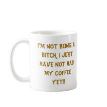 I'm Not Being A Bitch mugs by gacatmandu I'm Not Being A Bitch mugs