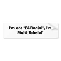 I'm not "Bi-Racial", I'm Multi-Ethnic!" bumper stickers by ymvbtown1 I'm not "Bi-Racial", I'm Multi-Ethnic!" bumper stickers