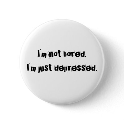 I'm not bored.I'm just depressed. Buttons by designchica