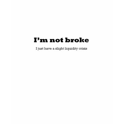 I'm Not Broke - Just Having a liquidity crisis T Shirt by KeithFG