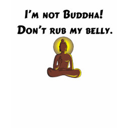 I'm Not Buddha, Don't Rub My Belly! shirt