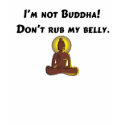 I'm Not Buddha, Don't Rub My Belly! t-shirts