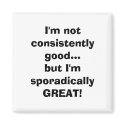 I'm not consistently good...but I'm sporadicall... magnets by tcampbell54 I'm not consistently good...but I'm sporadicall... magnets