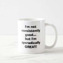 I'm not consistently good...but I'm sporadicall... mugs