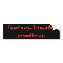 I'm not crazy... bumper stickers