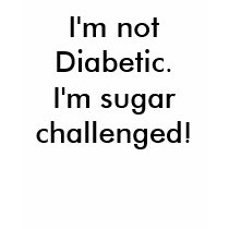 I'm not Diabetic.I'm sugar challenged! t-shirts