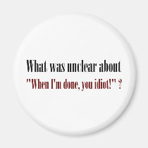 I'm not done yet, you idiot (2) magnets