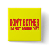 I'm Not Drunk Yet buttons