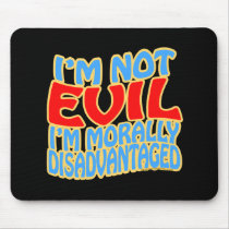 I'm Not Evil, I'm Morally Disadvantaged mousepads by thefrozenduck I'm Not Evil, I'm Morally Disadvantaged mousepads
