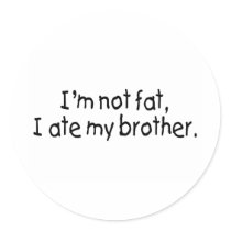 Im Not Fat I Ate My Brother stickers by CelebrationZazzle Im Not Fat I Ate My Brother stickers