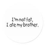 Im Not Fat I Ate My Brother stickers