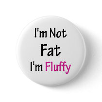 I'm Not Fat I'm Fluffy buttons