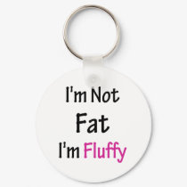 I'm Not Fat I'm Fluffy keychains