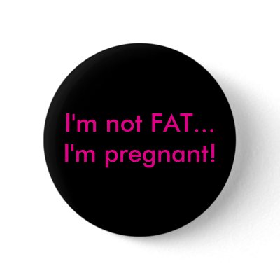 I'm not FAT...I'm pregnant! Button by xxshyboi