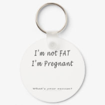 I'm Not Fat, I'm Pregnant.What's Your Excuse keychains by tshirtinsanity I'm Not Fat, I'm Pregnant.What's Your Excuse keychains