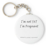I'm Not Fat, I'm Pregnant.What's Your Excuse keychains