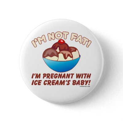I'm not fat! I'm pregnant with Ice Cream's baby! Pin by ironydesign