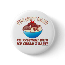 I'm not fat! I'm pregnant with Ice Cream's baby! buttons by ironydesign I'm not fat! I'm pregnant with Ice Cream's baby! buttons