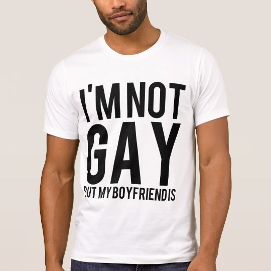 I M Not Gay But My Boyfriend Is T Shirt Zazzle