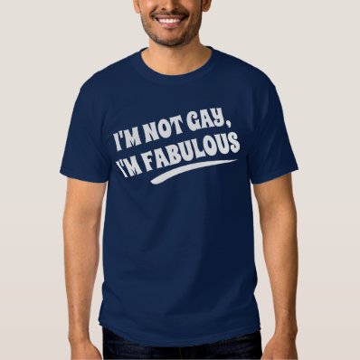 i'm not gay i'm fabulous t-shirts
