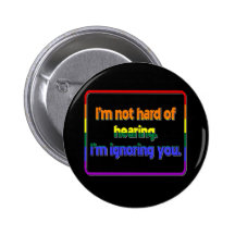 I'm Not Hard of Hearing, I'm Ignoring You Buttons