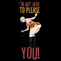 I'm Not Here To Please YOU! t-shirts