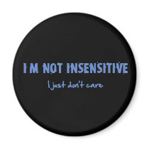 I'm not insensitive... fridge magnet