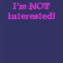I'm NOT interested! t-shirts