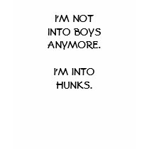 I'M NOT INTO BOYS ANYMORE. I'M INTO HUNKS. t-shirts