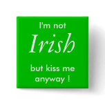 I'm not, Irish, but kiss meanyway ! button I'm not, Irish, but kiss meanyway ! button