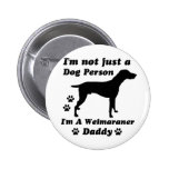 I'm Not Just a Dog Person; I'm A Weimaraner daddy Pinback Button
