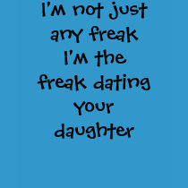 I'm not just any freakI'm the freak dating your... t-shirts