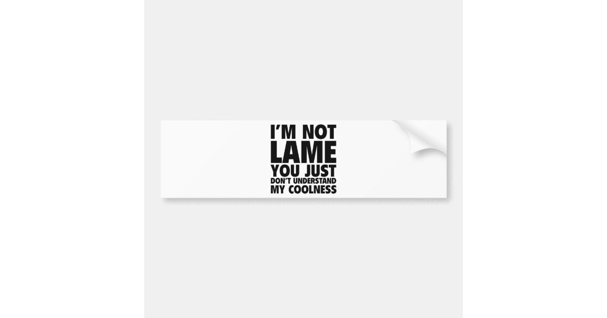 Im Not Lame Bumper Sticker Zazzle 